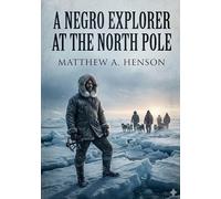 A negro explorer at the north pole: By matthew henson