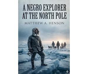 A negro explorer at the north pole: By matthew henson
