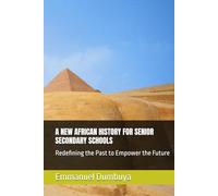 A NEW AFRICAN HISTORY FOR SENIOR SECONDARY SCHOOLS: Redefining the Past to Empower the Future