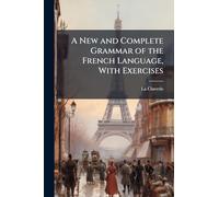 A New and Complete Grammar of the French Language, With Exercises