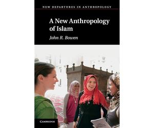 A New Anthropology of Islam - Bowen John R.