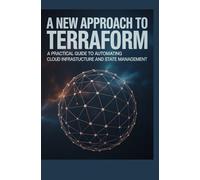A NEW APPROACH TO TERRAFORM: A Practical Guide to Automating Cloud Infrastructure and State Management