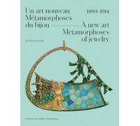 A New Art 1880-1914 / Un art nouveau 1880-1914: Metamorphoses of Jewelry / Metamorphoses du bijou