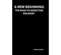 A New Beginning: The Road to Addiction Recovery: Transformative Steps for Reclaiming Your Life