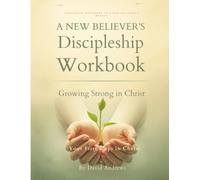 A New Believer's Discipleship Workbook: Growing Strong in Christ