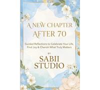 A New Chapter After 70: Guided Reflections to Celebrate Your Life, Find Joy & Cherish What Truly Matters.