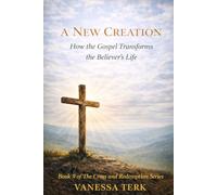 A New Creation: How the Gospel Transforms the Believer’s Life