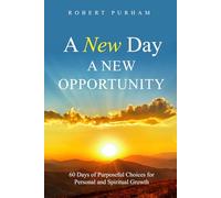 A New Day, A New Opportunity: 60 Days of Purposeful Choices for Personal and Spiritual Growth