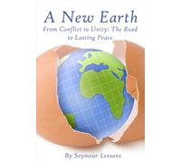 A New Earth: From Conflict to Unity: The Road to Lasting Peace