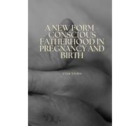 A New Form - Conscious Fatherhood in Pregnancy and Birth