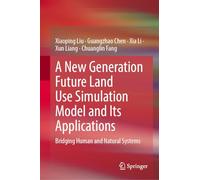 A New Generation Future Land Use Simulation Model and Its Applications: Bridging Human and Natural Systems