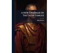 A New Grammar Of The Latin Tongue