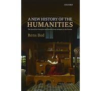 A New History of the Humanities: The Search for Principles and Patterns from Antiquity to the Present [Lingua inglese]