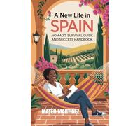 A NEW LIFE IN SPAIN: Nomad's Survival Guide And Success Handbook