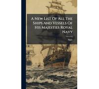 A New List Of All The Ships And Vessels Of His Majesties Royal Navy