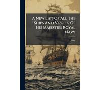 A New List Of All The Ships And Vessels Of His Majesties Royal Navy