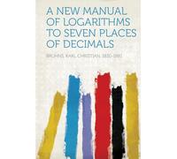A New Manual of Logarithms to Seven Places of Decimals