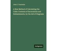 A New Method of Calculating the Cubic Contents of Excavations and Embankments, by the Aid of Diagrams