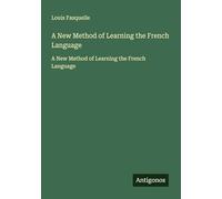 A New Method of Learning the French Language: A New Method of Learning the French Language