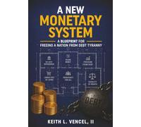 A New Monetary System: A Blueprint for Freeing a Nation from Debt Tyranny