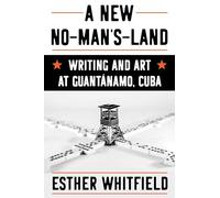 A New No-man’s-land: Writing and Art at Guantánamo, Cuba