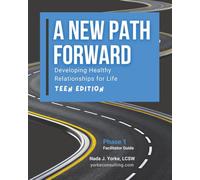 A New Path Forward-Teen Edition: Developing Healthy Relationships for Life- Facilitator Guide