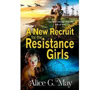 A New Recruit for the Resistance Girls: A heart-stopping wartime tale of courage, sacrifice, and betrayal from Alice G May