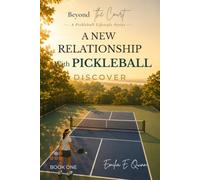 A New Relationship with Pickleball: Discover the Joy of Movement, Community, and Lifelong Play