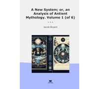 A New System; or, an Analysis of Antient Mythology. Volume 1 (of 6)