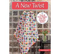 A New Twist: Turn 6 Easy Blocks into 12 Colorful Quilts
