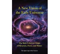 A New Vision of the Early Universe: The Spin-Coherent Origin of Structure, Force, and Matter