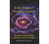 A New Vision of the Early Universe: The Spin-Coherent Origin of Structure, Force, and Matter