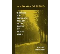 A New Way of Seeing: Distance and Traumatic Memory in the Poetry of World War II (American Wars and Popular Culture)