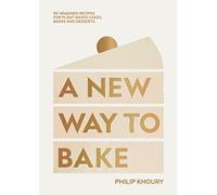 A New Way to Bake: Re-Imagined Recipes for Plant-Based Cakes, Bakes and Desserts