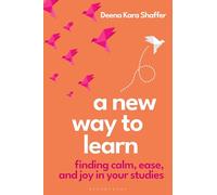 A New Way to Learn: Finding Calm, Ease, and Joy in Your Studies
