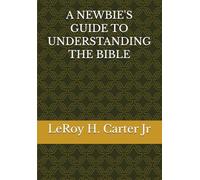A NEWBIE'S GUIDE TO UNDERSTANDING THE BIBLE