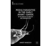 A. Niebisch Media Parasites in the Early Avant-Garde (Copertina rigida)