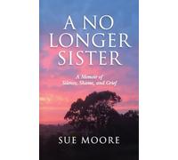 A No Longer Sister: A Memoir of Silence, Shame, and Grief