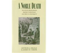 A Noble Death: Suicide and Martyrdom Among Christians and Jews in Antiquity