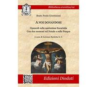 A noi donandosi: Opuscoli sulla santissima Eucaristia. Con due sermoni sul Natale e sulla Pasqua