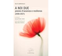 A noi due. Poesie d’assenza e resilienza (2006-2021)