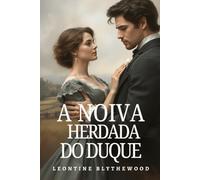 A Noiva Herdada do Duque: Escândalo, Esquemas e Segredos Romance de Regência