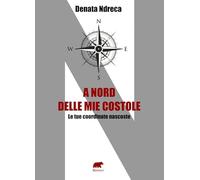 A nord delle mie costole. Le tue coordinate nascoste