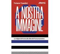 A nostra immagine. Le religioni di fronte alle sfide del Transumanesimo