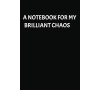 A NOTEBOOK FOR MY BRILLIANT CHAOS | 140 Pages | 6x9 inch: Because Even Geniuses Need a Place to Dump Their Nonsense