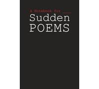 A Notebook for Sudden Poems: A Writer’s Journal of Words and Inspiration - No Schedule Required