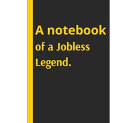 A Notebook of a Jobless Legend.: 120 Lined Pages for the Jobless Legend to Write Their Next Chapter!