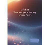 A notebook with plain pages and a motivating cover.: Don't let your past get in the way of your future.