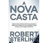 A nova casta (traduzido): Como a inteligência artificial mudará o mundo do trabalho e a economia e como utilizá-la de forma lucrativa