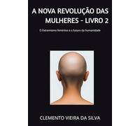 A NOVA REVOLUÇÃO DAS MULHERES - LIVRO 2: O Extremismo feminino e o futuro da humanidade